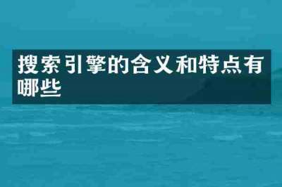 搜索引擎的含义和特点有哪些