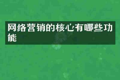 网络营销的核心有哪些功能