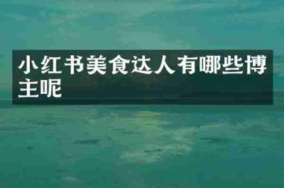 小红书美食达人有哪些博主呢