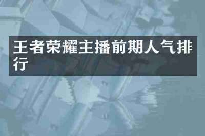 王者荣耀主播前期人气排行