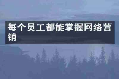 每个员工都能掌握网络营销