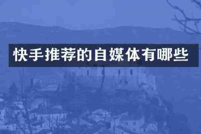 快手推荐的自媒体有哪些