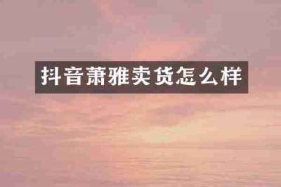 抖音萧雅卖货怎么样