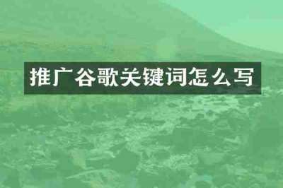 推广谷歌关键词怎么写