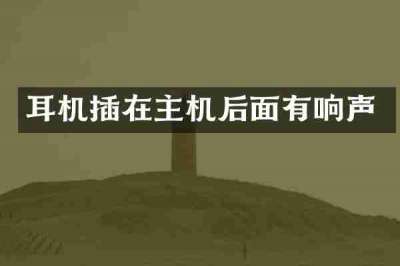 耳机插在主机后面有响声