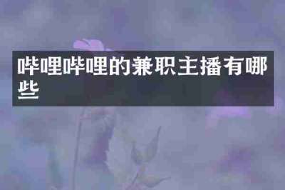 哔哩哔哩的兼职主播有哪些