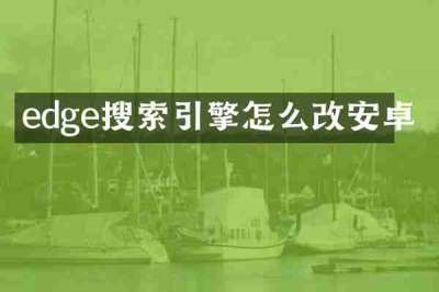 edge搜索引擎怎么改安卓