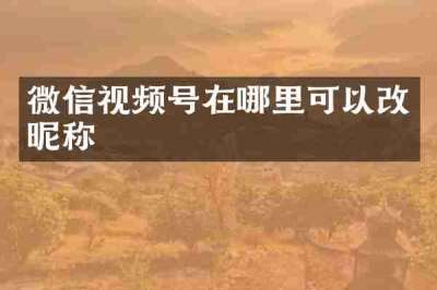 微信视频号在哪里可以改昵称