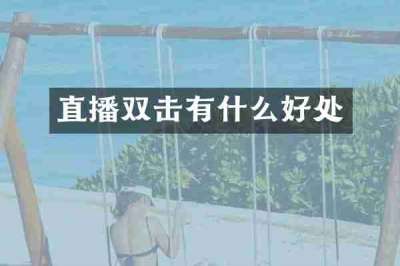 直播双击有什么好处