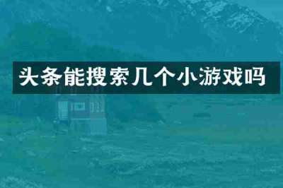 头条能搜索几个小游戏吗