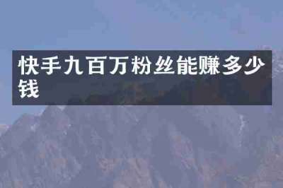 快手九百万粉丝能赚多少钱