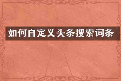 如何自定义头条搜索词条