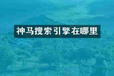 神马搜索引擎在哪里
