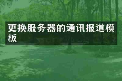 更换服务器的通讯报道模板