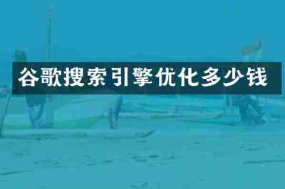 谷歌搜索引擎优化多少钱