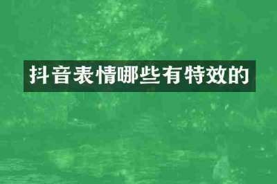 抖音表情哪些有特效的