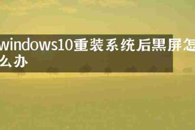 windows10重装系统后黑屏怎么办
