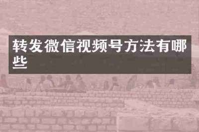 转发微信视频号方法有哪些