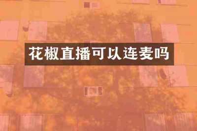 花椒直播可以连麦吗