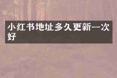 小红书地址多久更新一次好
