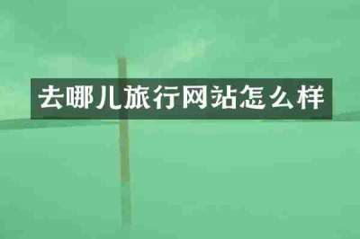 去哪儿旅行网站怎么样