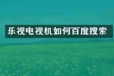 乐视电视机如何百度搜索