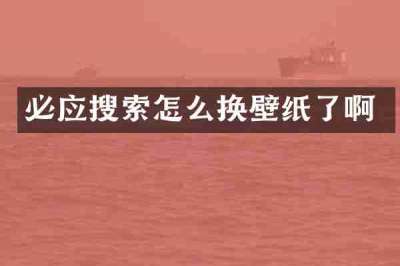 必应搜索怎么换壁纸了啊