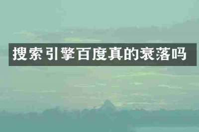 搜索引擎百度真的衰落吗
