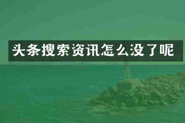 头条搜索资讯怎么没了呢