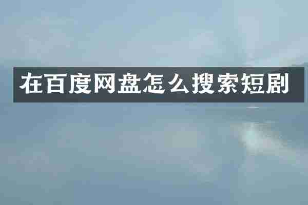 在百度网盘怎么搜索短剧