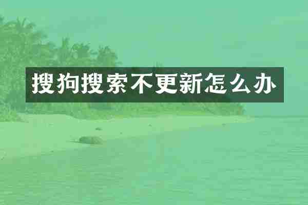 搜狗搜索不更新怎么办
