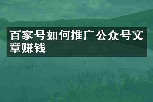 百家号如何推广公众号文章赚钱
