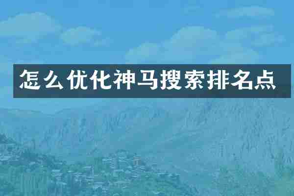 怎么优化神马搜索排名点