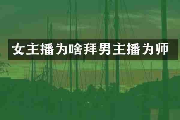 女主播为啥拜男主播为师