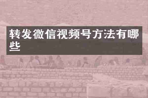 转发微信视频号方法有哪些