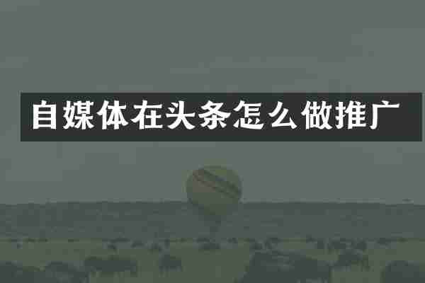 自媒体在头条怎么做推广