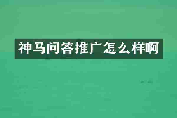神马问答推广怎么样啊