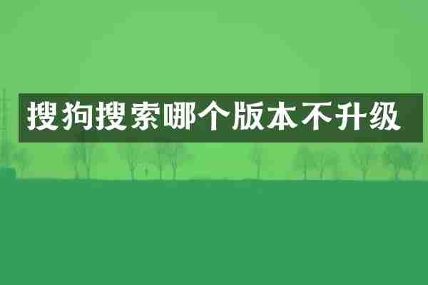 搜狗搜索哪个版本不升级