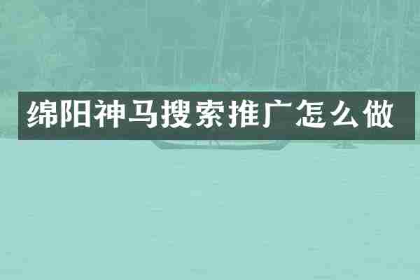 绵阳神马搜索推广怎么做