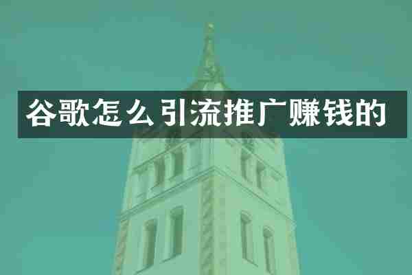 谷歌怎么引流推广赚钱的