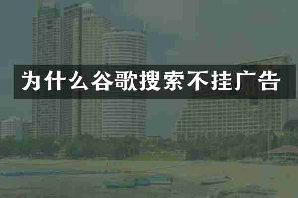 为什么谷歌搜索不挂广告