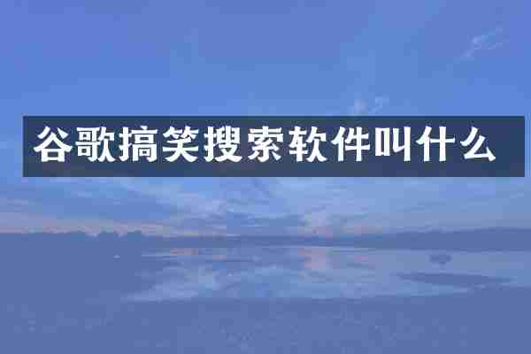 谷歌搞笑搜索软件叫什么