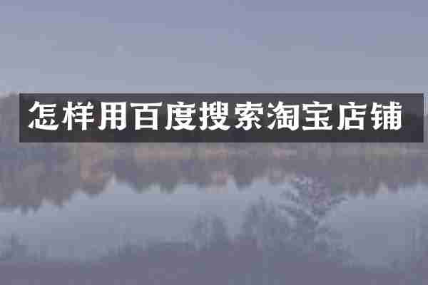 怎样用百度搜索淘宝店铺