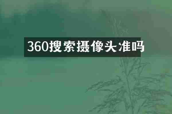 360搜索摄像头准吗
