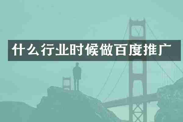 什么行业时候做百度推广