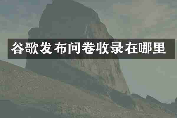 谷歌发布问卷收录在哪里