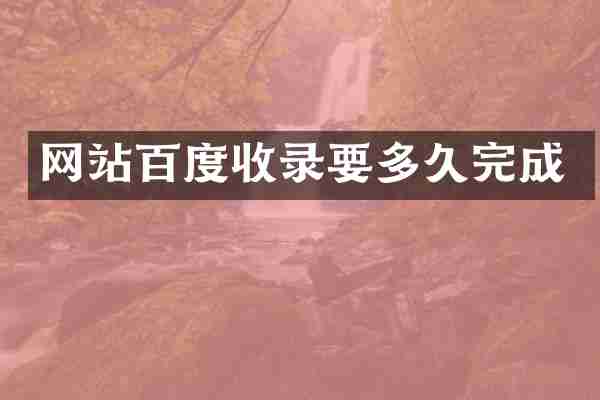 网站百度收录要多久完成