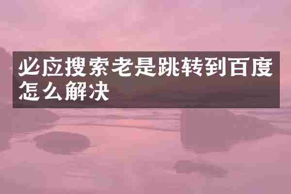 必应搜索老是跳转到百度怎么解决
