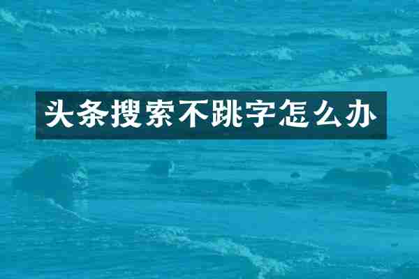 头条搜索不跳字怎么办