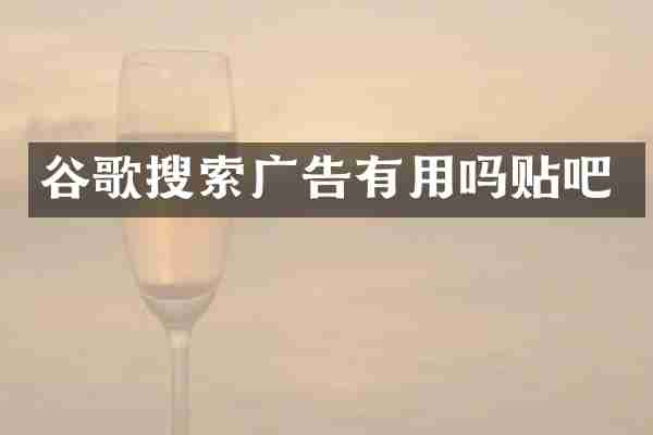 谷歌搜索广告有用吗贴吧